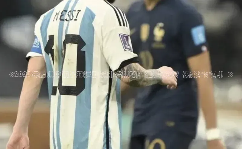 恒行在线官网登录入口百度集团《2021年最帅中锋足球运动员排名揭晓：谁是冠军？快来看看吧！》